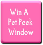           Win A
          Pet Peek
          Window
